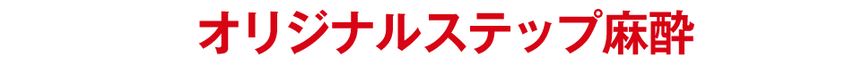 オリジナルステップ麻酔