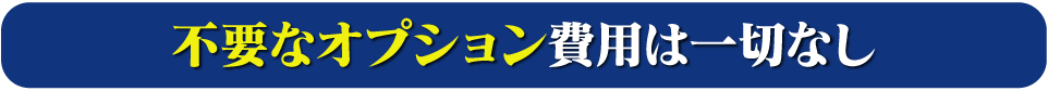 不要なオプション費用は一切なし