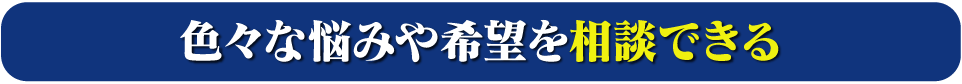 色々な悩みや希望を相談できる