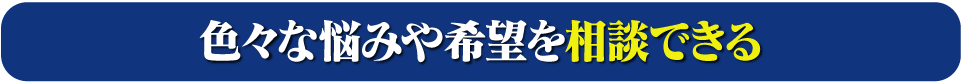 色々な悩みや希望を相談できる